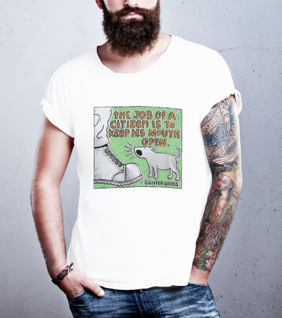 The Job Of A Citizen Is To Keep His Mouth Open Gunter Grass Barking Dog T-Shirt