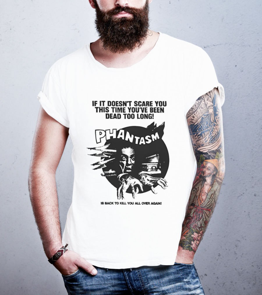 If It Doesn't Scare You This Time You've Been Dead Too Long Phantasm Be Ready To Kill You All Over Again T-Shirt
