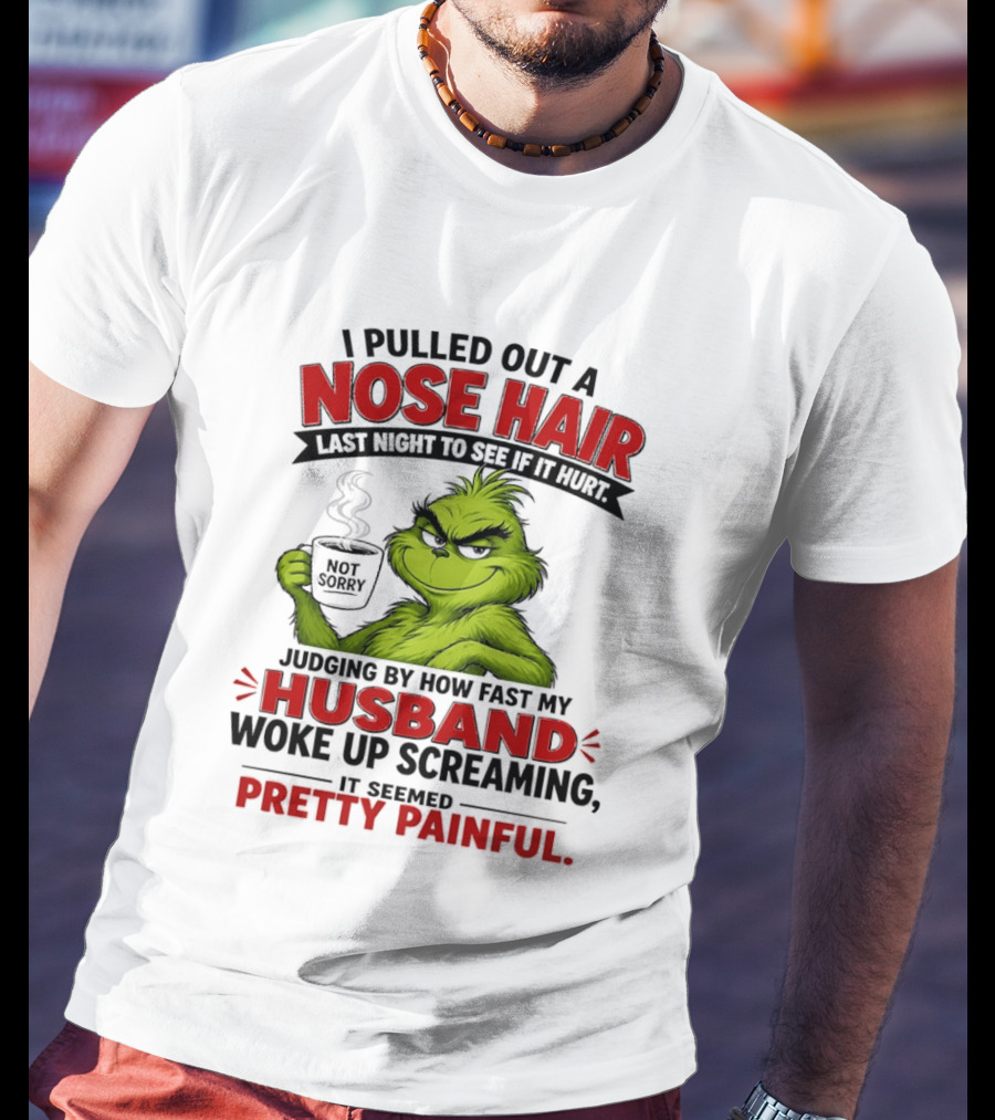 I Pulled Out A Nose Hair Not Sorry Last Night Husband Woke Up Pretty Painful T-Shirt