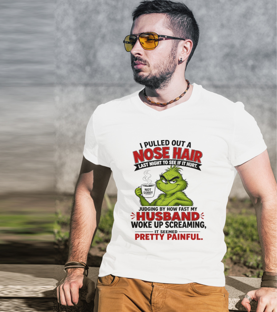 I Pulled Out A Nose Hair Not Sorry Last Night Husband Woke Up Pretty Painful T-Shirt
