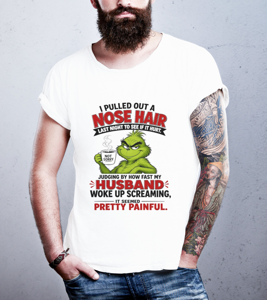 I Pulled Out A Nose Hair Not Sorry Last Night Husband Woke Up Pretty Painful T-Shirt