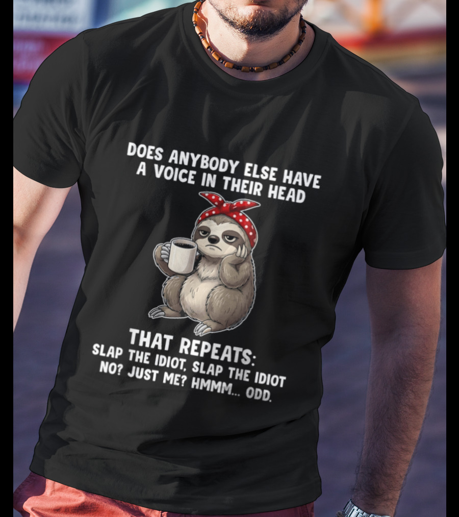 Does Anybody Else Have A Voice In Their Head That Repeats Slap The Idiot Not Just Me Slooth Hmmm Odd T-Shirt