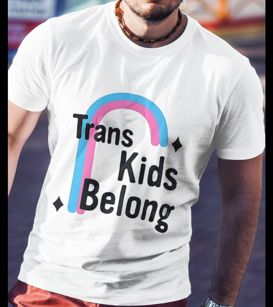 Trans Kids Belong Rainbow LGBTQ+ Support T-Shirt