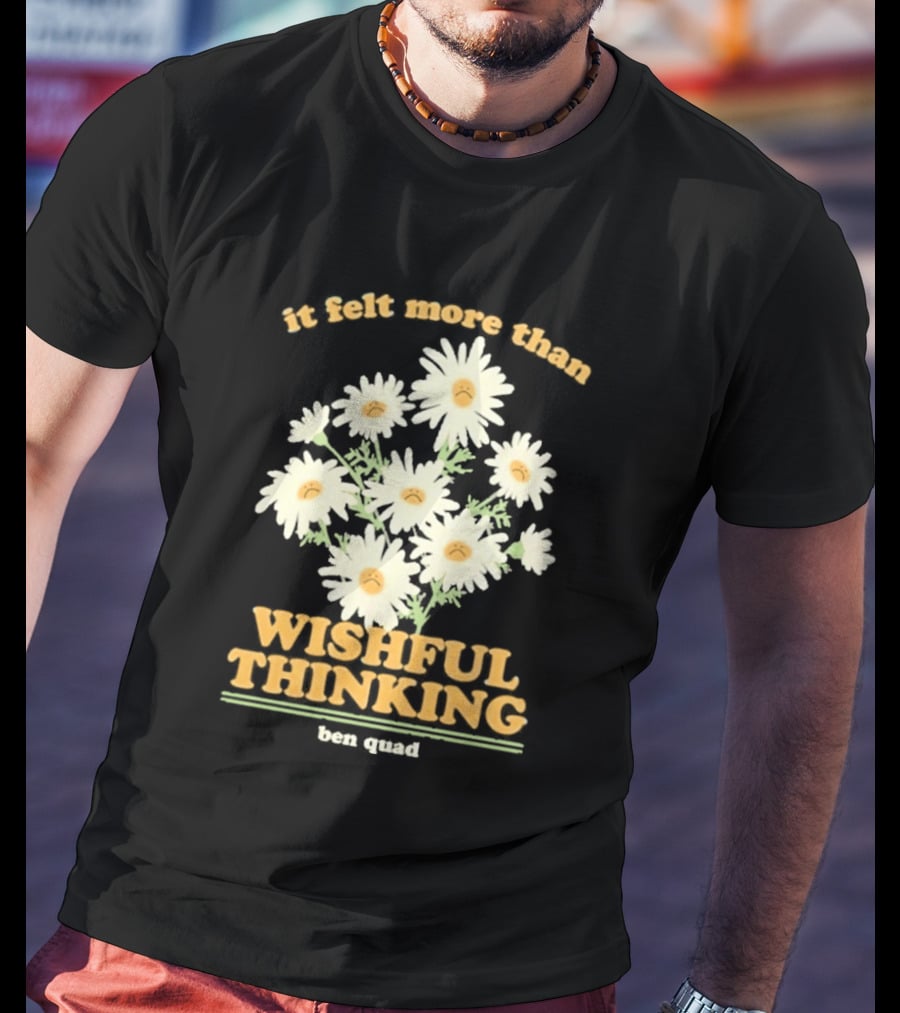 It Felt More Than Wishful Thinking Ben Quad Flower T-Shirt
