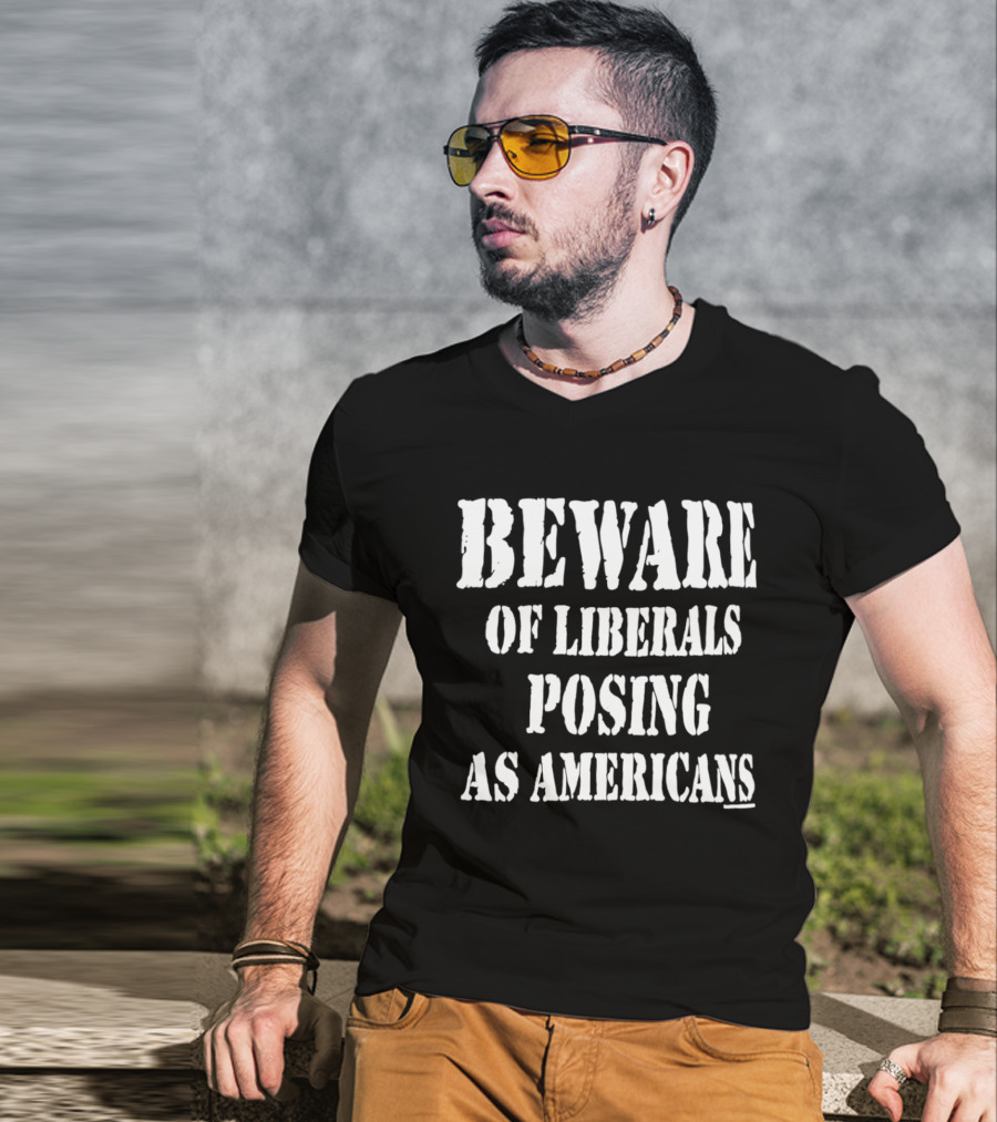 Beware Of Liberals Posing As Americans T-Shirt