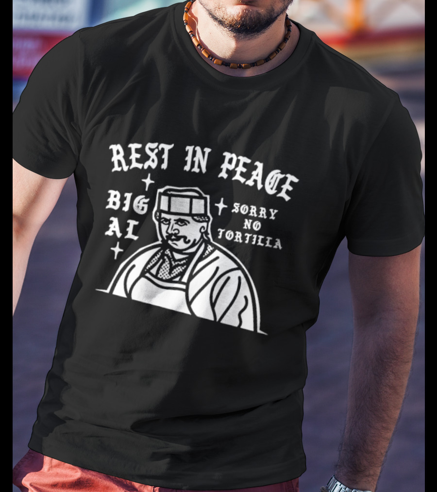 Rest In Peace Big Al Sorry No Tortilla T-Shirt
