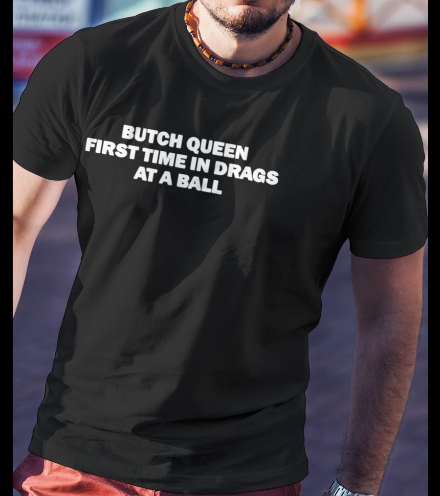 Butch Queen First Time In Drags At A Ball Celebration T-Shirt