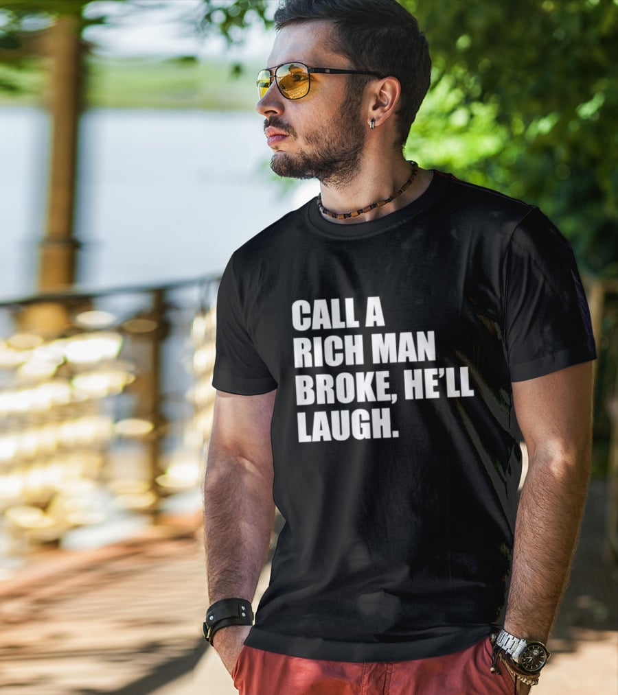 Call A Rich Man Broke He'll Laugh Comical Bold Wealth T-Shirt