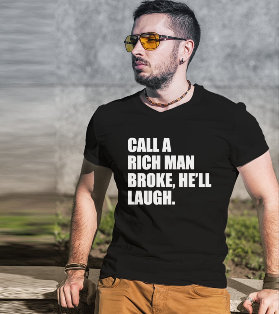 Call A Rich Man Broke He'll Laugh Comical Bold Wealth T-Shirt
