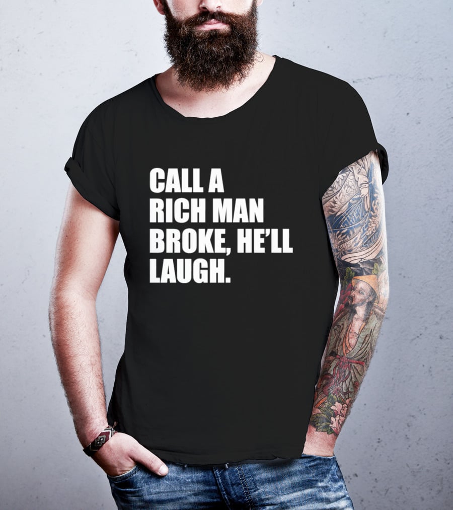 Call A Rich Man Broke He'll Laugh Comical Bold Wealth T-Shirt