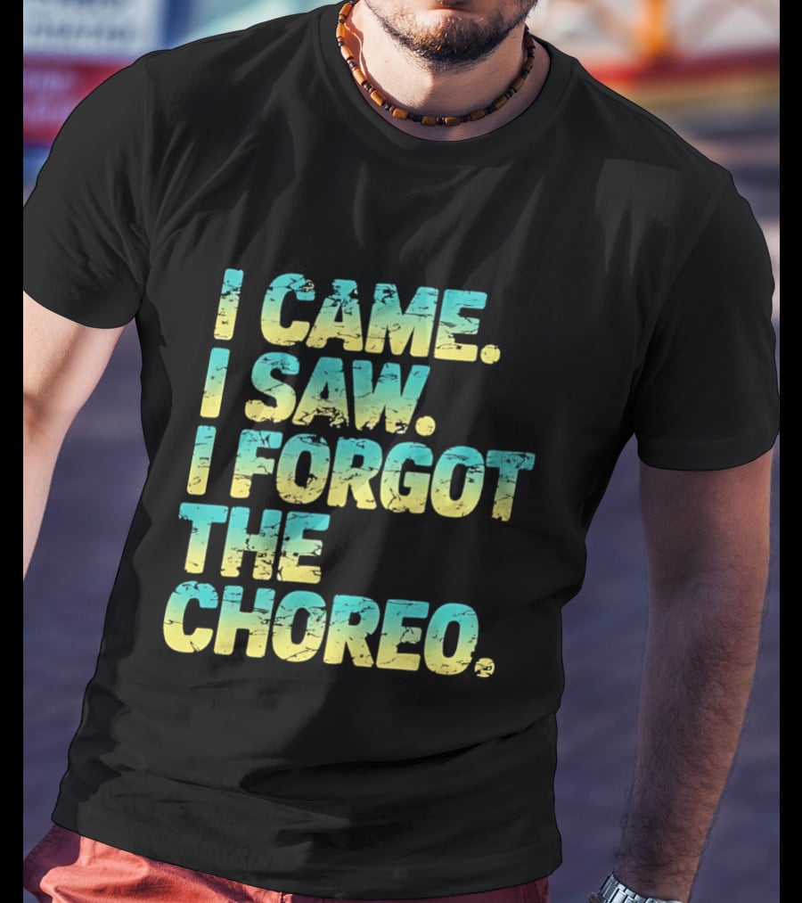 I Came I Saw I Forgot The Choreo Dancer Humor T-Shirt