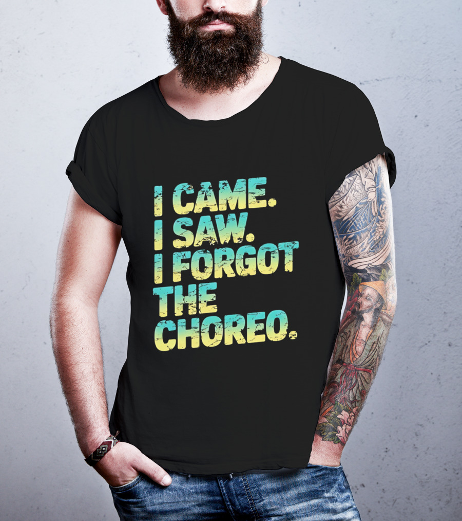 I Came I Saw I Forgot The Choreo Dancer Humor T-Shirt