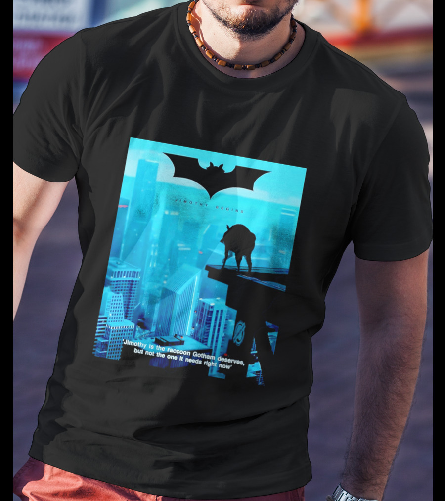 Jimothy Begins Raccoon Gotham Deserves Not Needs Right Now T-Shirt