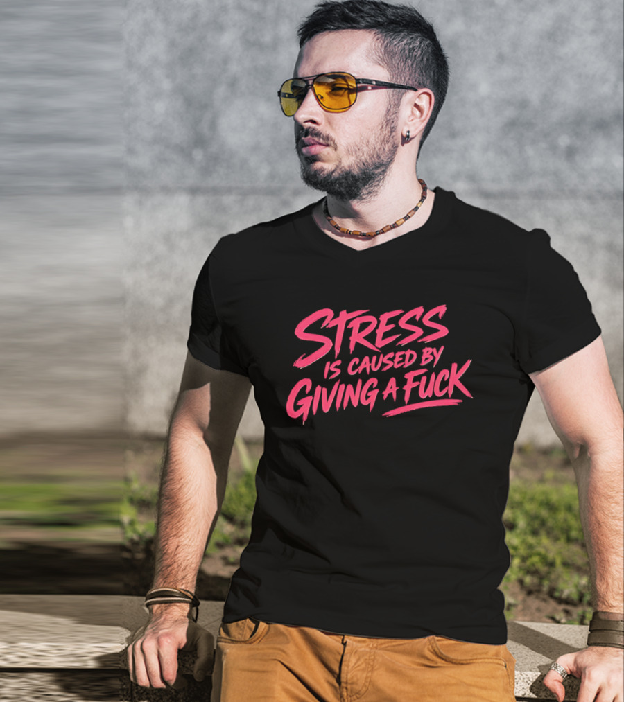 Stress Is Caused By Giving A Fuck Motivational Phrase Empowerment T-Shirt