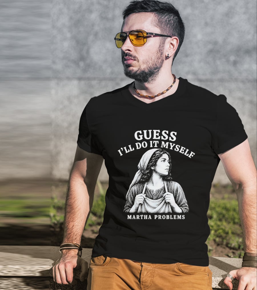 Guess I'll Do It Myself Martha Problems T-Shirt