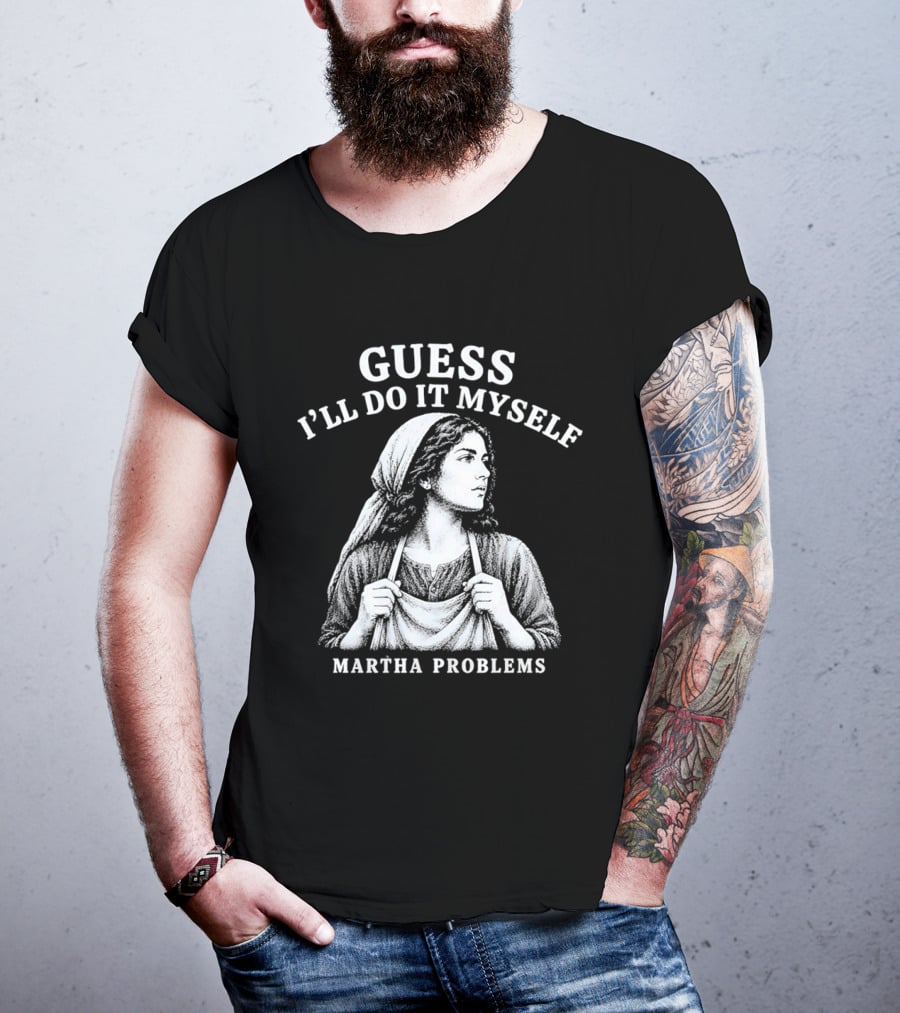 Guess I'll Do It Myself Martha Problems T-Shirt