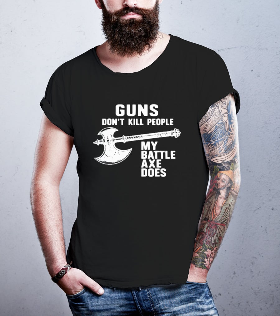 Guns Don't Kill People My Battle Axe Does T-Shirt