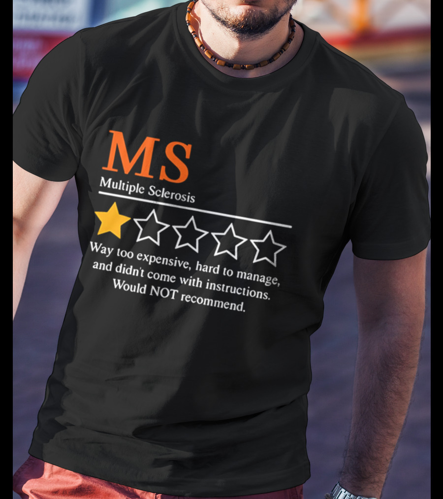 MS Multiple Sclerosis One Star Review Way Too Expensive Hard To Manage No Instructions Would NOT Recommend T-Shirt
