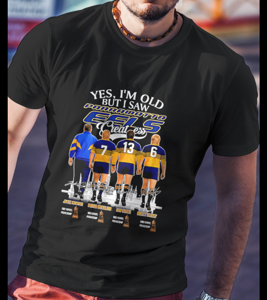 Yes I'm Old But I Saw Parramatta Eels Greatness Legends Jake Arthur Peter Sterling Brad Arthur Eric Grothe Sr T-Shirt
