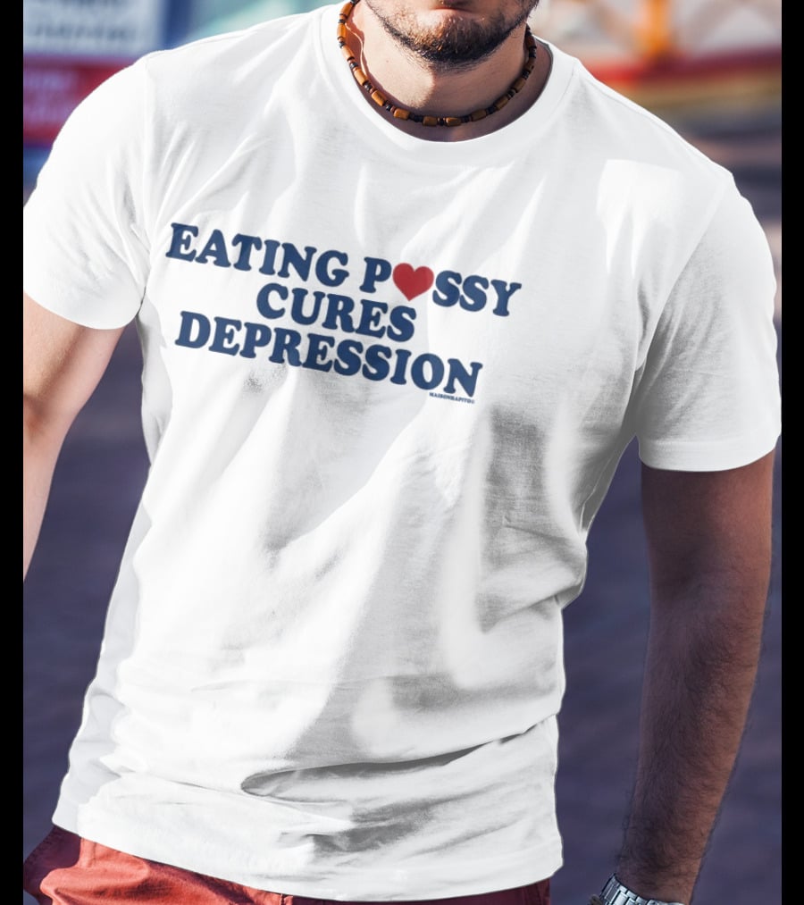 Eating Pussy Cures Depression T-Shirt