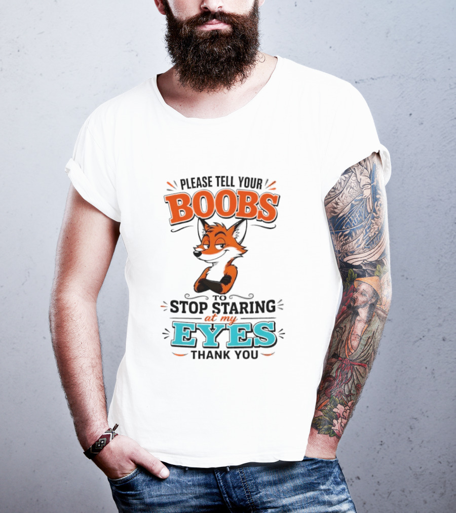 Please Tell Your Boobs To Stop Staring At My Eyes Thank You Fox T-Shirt