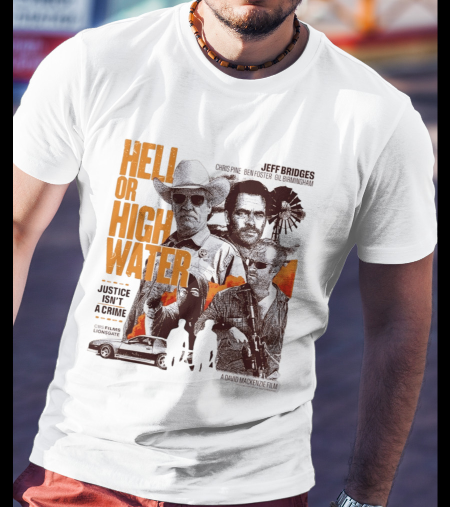 Hell Or High Water Movie Jeff Bridges Chris Pine Ben Foster Gil Birmingham Justice Isn't A Crime CBS Films Lionsgate T-Shirt