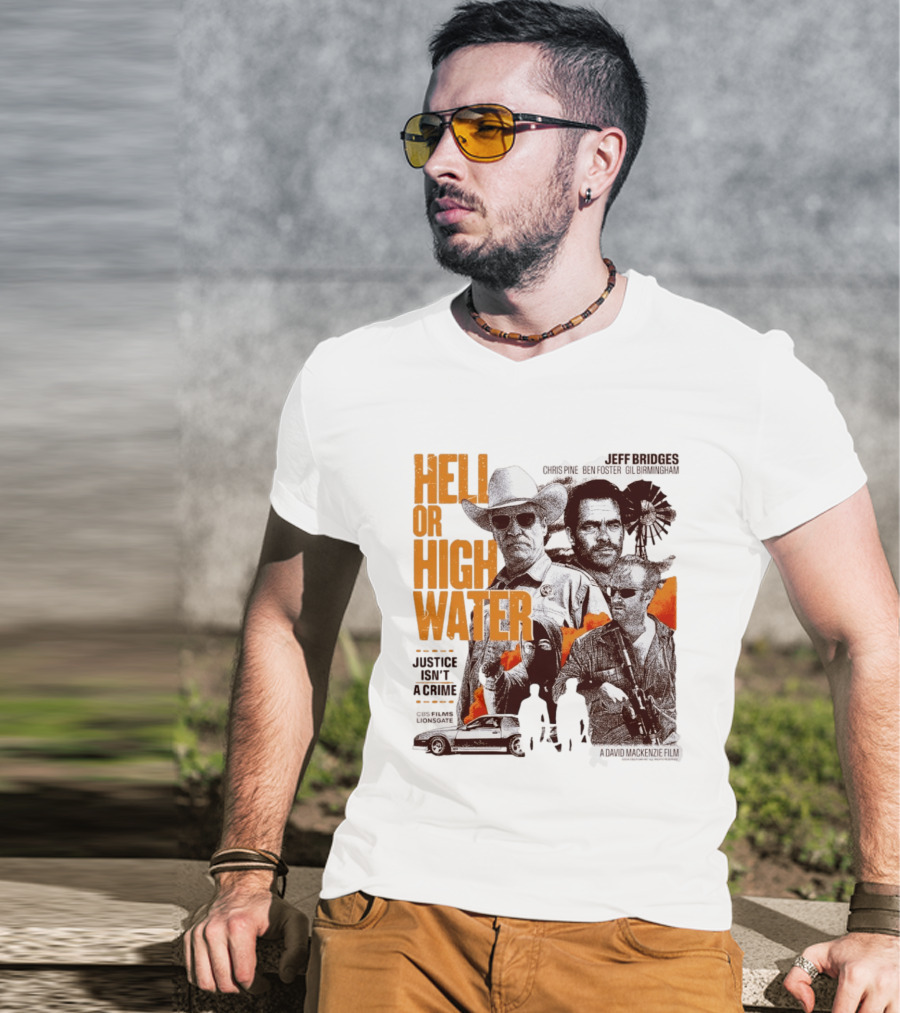 Hell Or High Water Movie Jeff Bridges Chris Pine Ben Foster Gil Birmingham Justice Isn't A Crime CBS Films Lionsgate T-Shirt