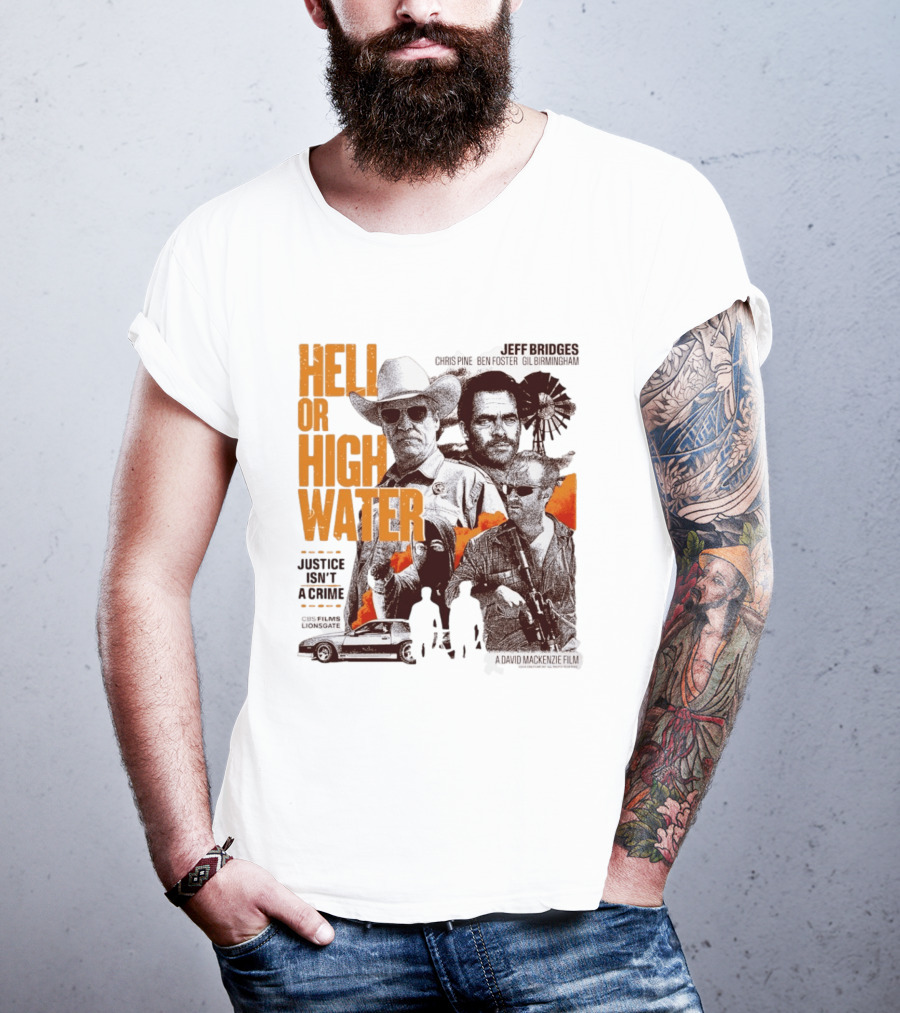 Hell Or High Water Movie Jeff Bridges Chris Pine Ben Foster Gil Birmingham Justice Isn't A Crime CBS Films Lionsgate T-Shirt