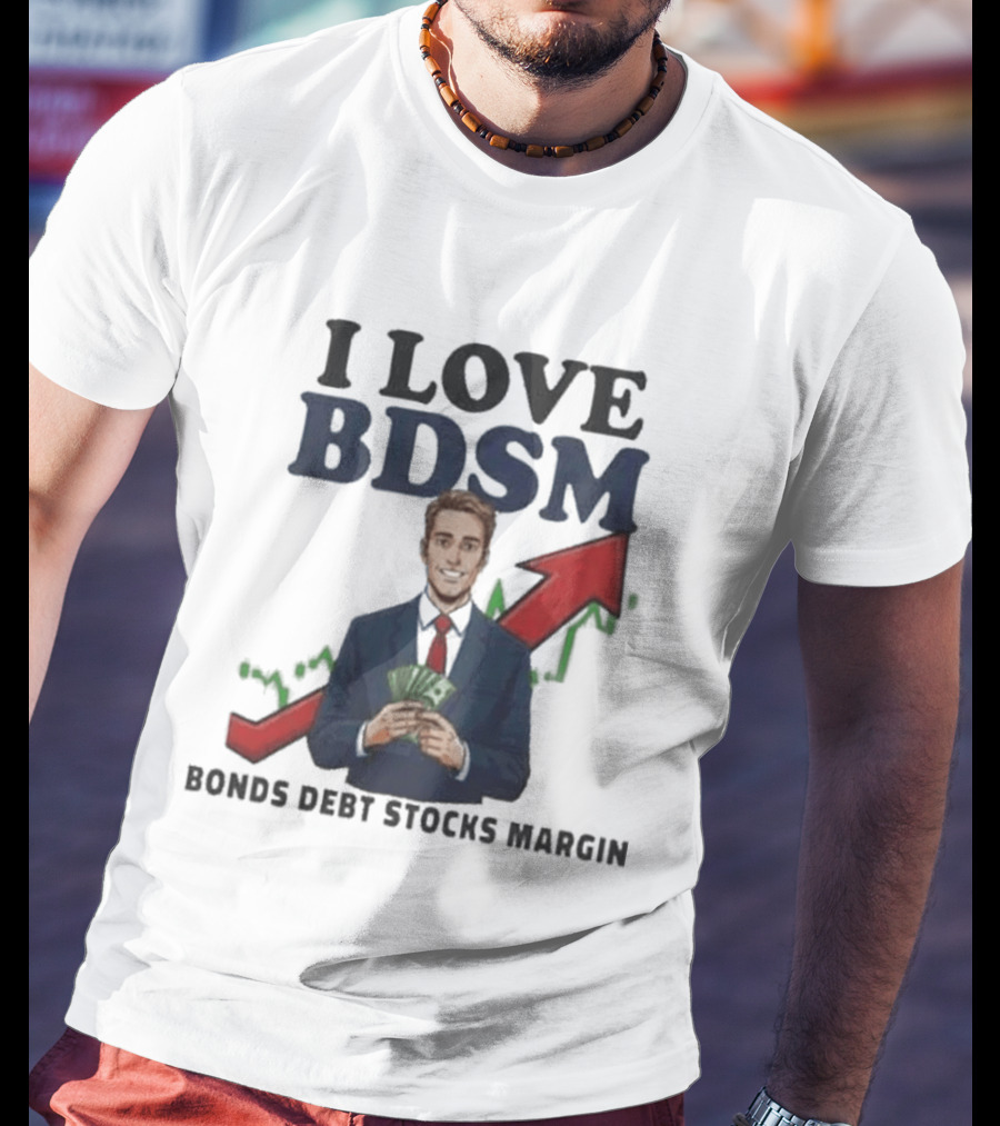 I Love BDSM Bonds Debt Stocks Margin Financial Humor Business T-Shirt