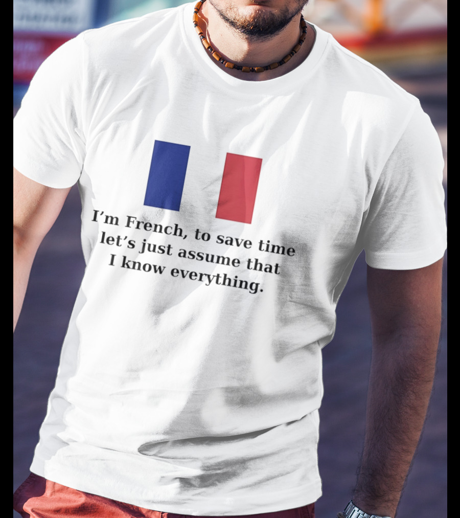 I'm French Let's Just Assume I Know Everything French Flag T-Shirt