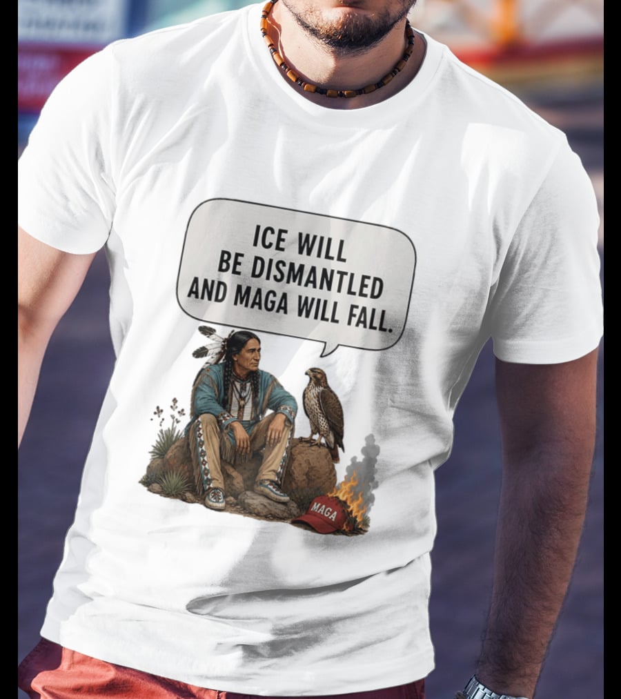Ice Will Be Dismantled And Maga Will Fall Native American Image With Burning Cap T-Shirt