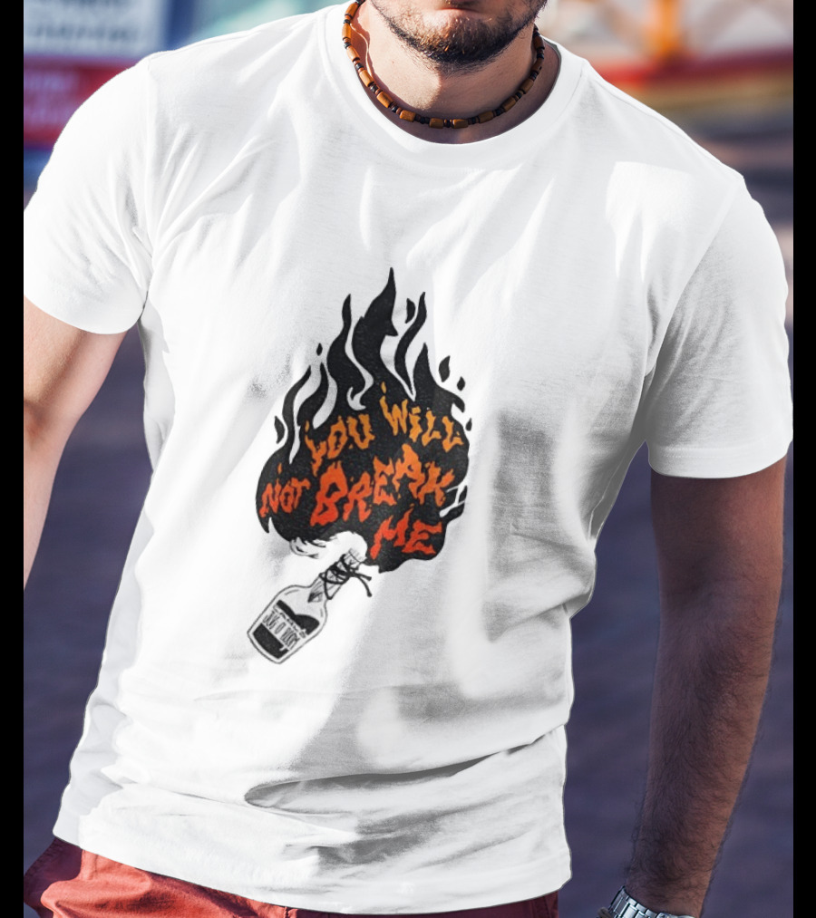 You Will Not Break Me Molotov Cocktail Flame T-Shirt