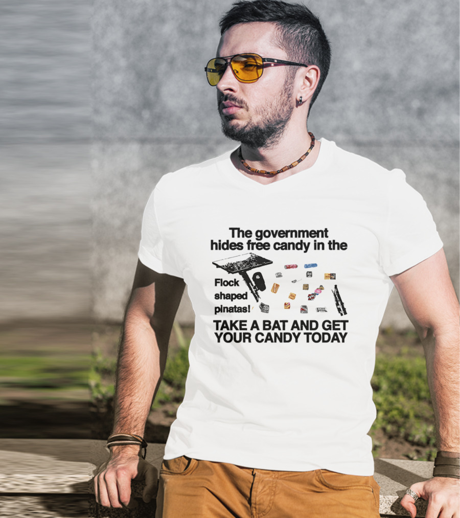 The Government Hides Free Candy In The Flock Shaped Pinatas Take A Bat And Get Your Candy Today T-Shirt