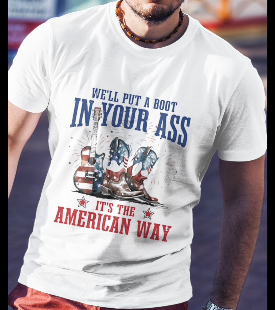 We'll Put A Boot In Your Ass It's The American Way Guitar Boots T-Shirt