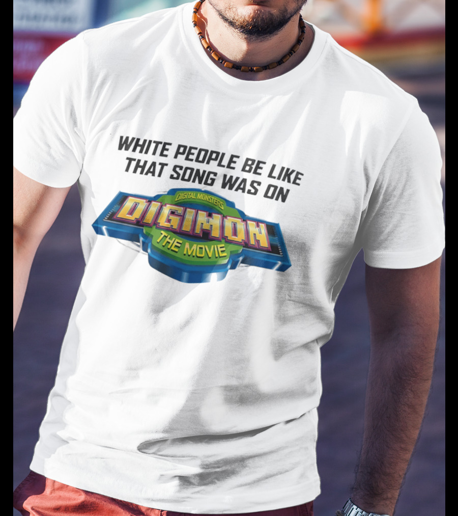 White People Be Like That Song Was On Digital Monsters Digimon The Movie T-Shirt