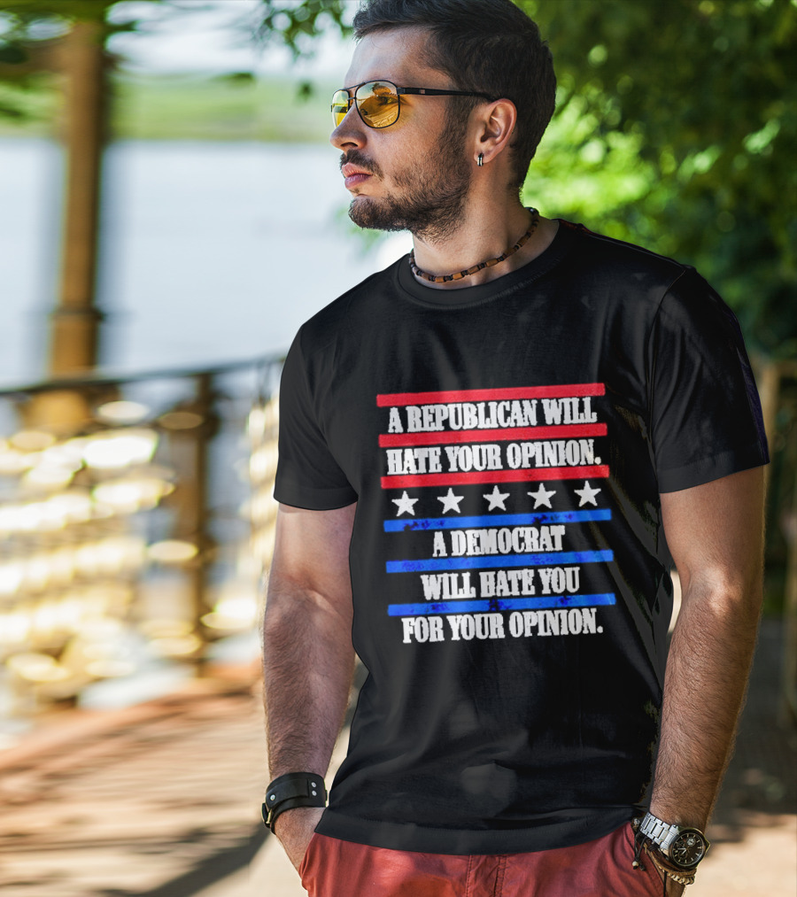 A Republican Will Hate Your Opinion A Democrat Will Hate You For Your Opinion Red And Blue Stars Stripes T-Shirt