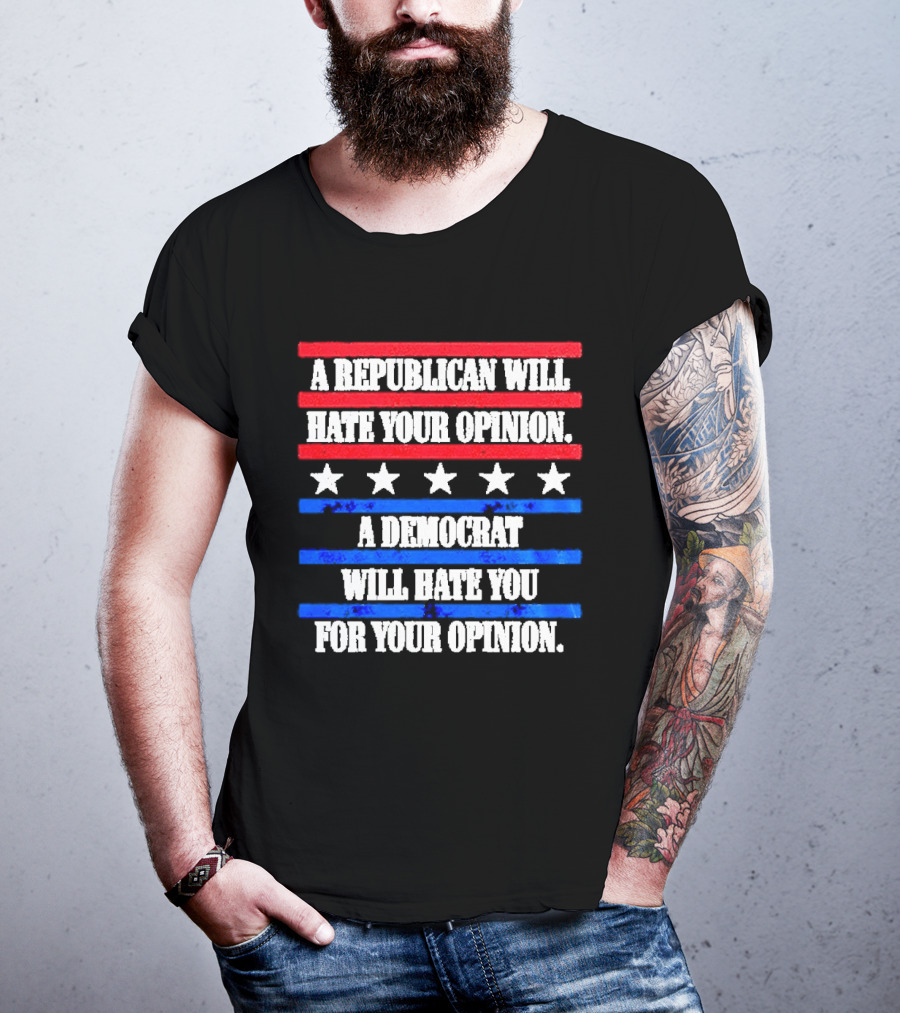 A Republican Will Hate Your Opinion A Democrat Will Hate You For Your Opinion Red And Blue Stars Stripes T-Shirt