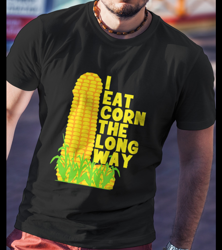 I Eat Corn The Long Way Corn Joke Humor Corncob Eating Fun T-Shirt