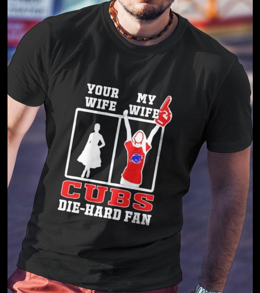 Your Wife My Wife Cubs Die Hard Fan T-Shirt