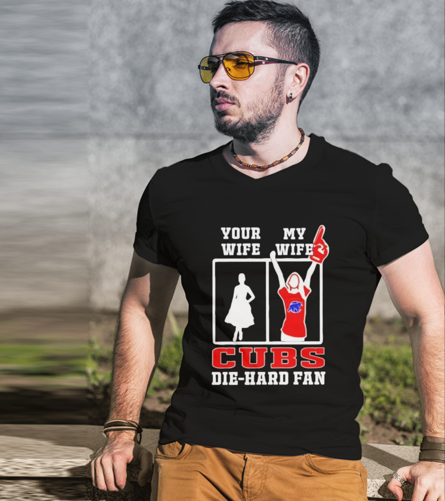 Your Wife My Wife Cubs Die Hard Fan T-Shirt