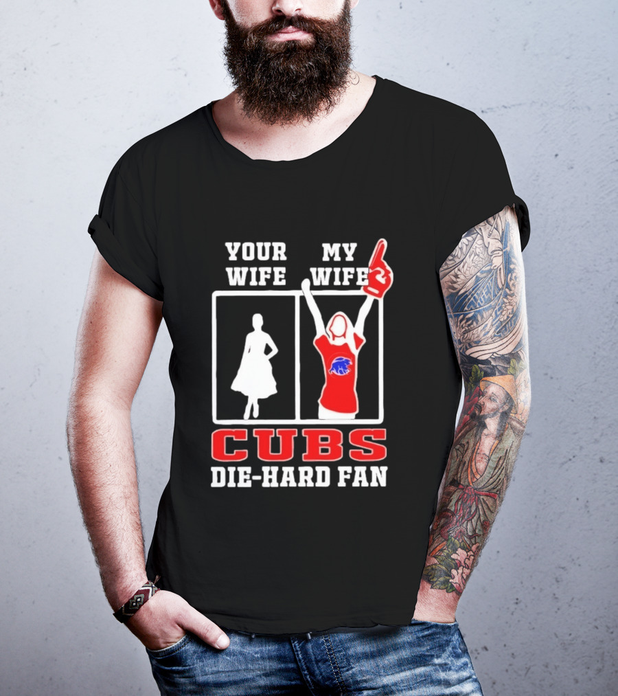Your Wife My Wife Cubs Die Hard Fan T-Shirt