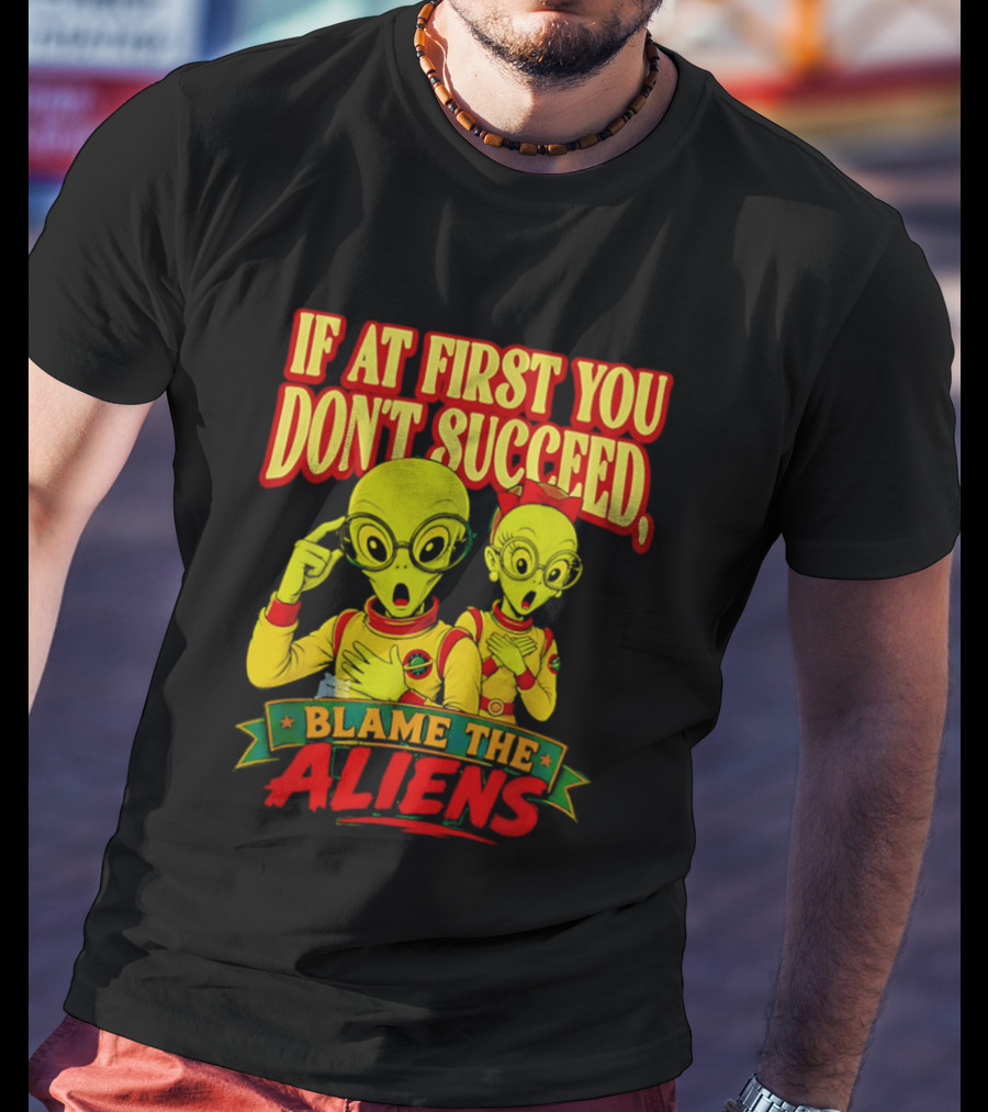 If At First You Don't Succeed Blame The Aliens Retro Style Alien Characters T-Shirt