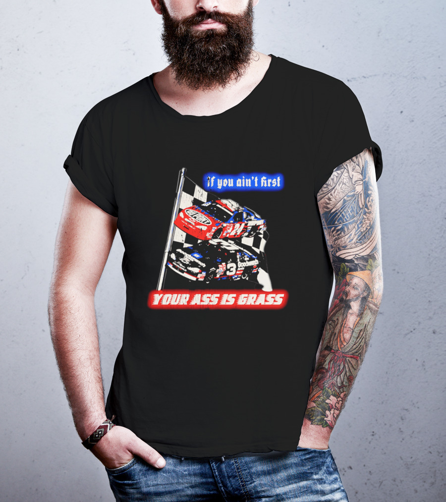 Jeff Gordon Dale Earnhardt NASCAR If You Ain't First Your Ass Is Grass Racing Cars T-Shirt