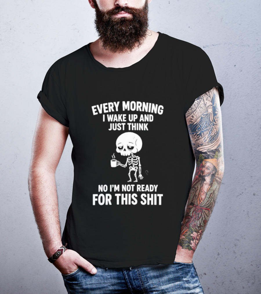 Every Morning I Wake Up And Just Think No I'm Not Ready For This Shit Cartoon Skeleton Coffee T-Shirt