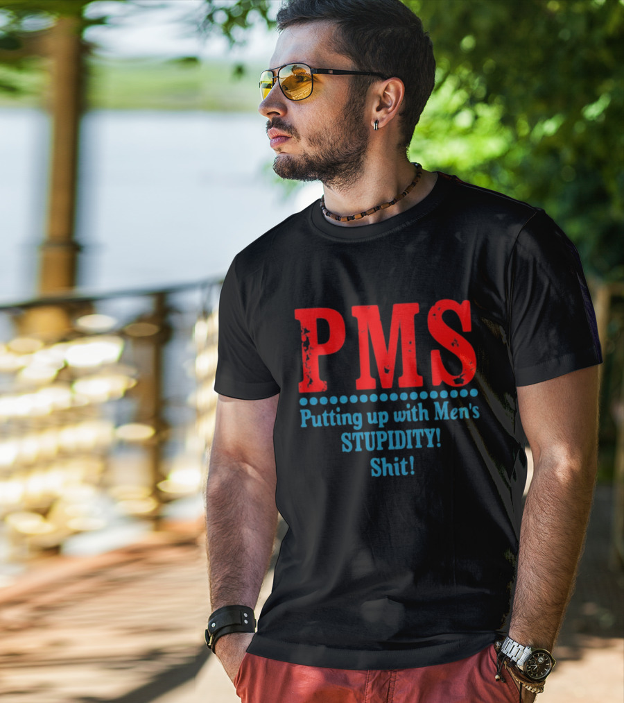 PMS Putting Up With Men's Stupidity Shit T-Shirt