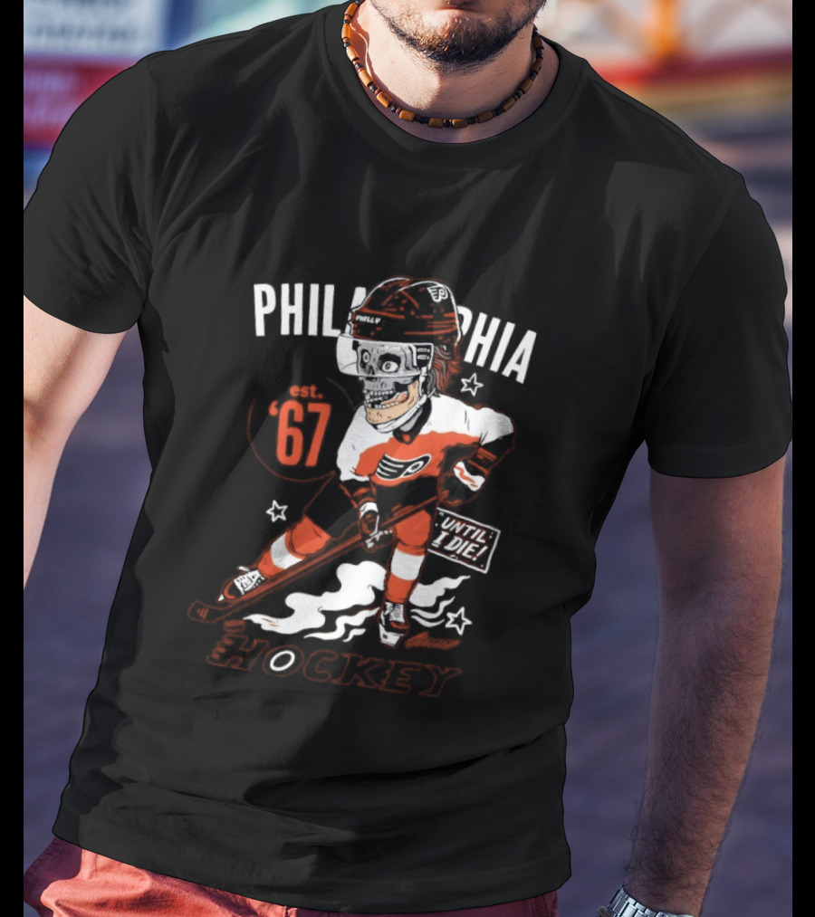 Philadelphia Flyers Skeleton Until I Die Hockey Est 67 T-Shirt