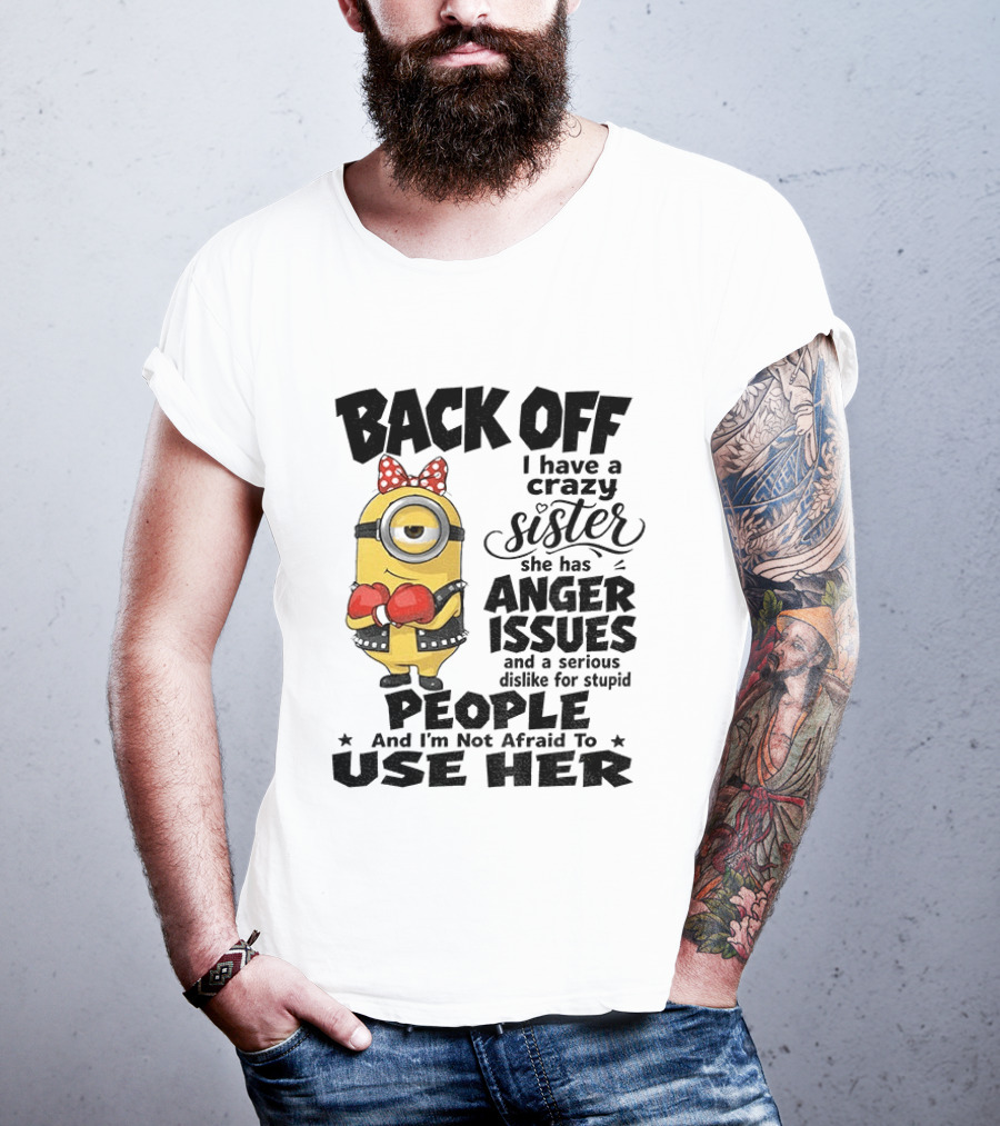 Back Off Minion Crazy Sister Anger Issues Not Afraid To Use Her T-Shirt