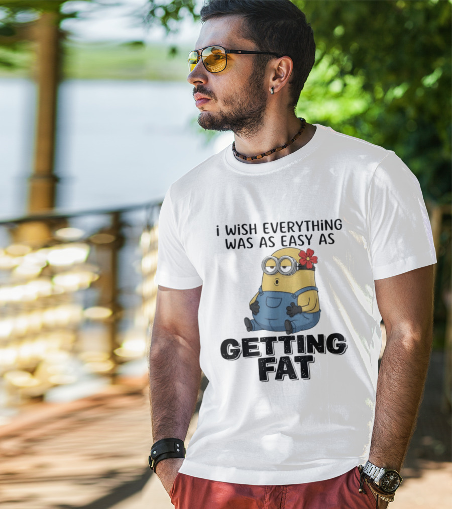 Minion I Wish Everything Was As Easy As Getting Fat Hilarious T-Shirt