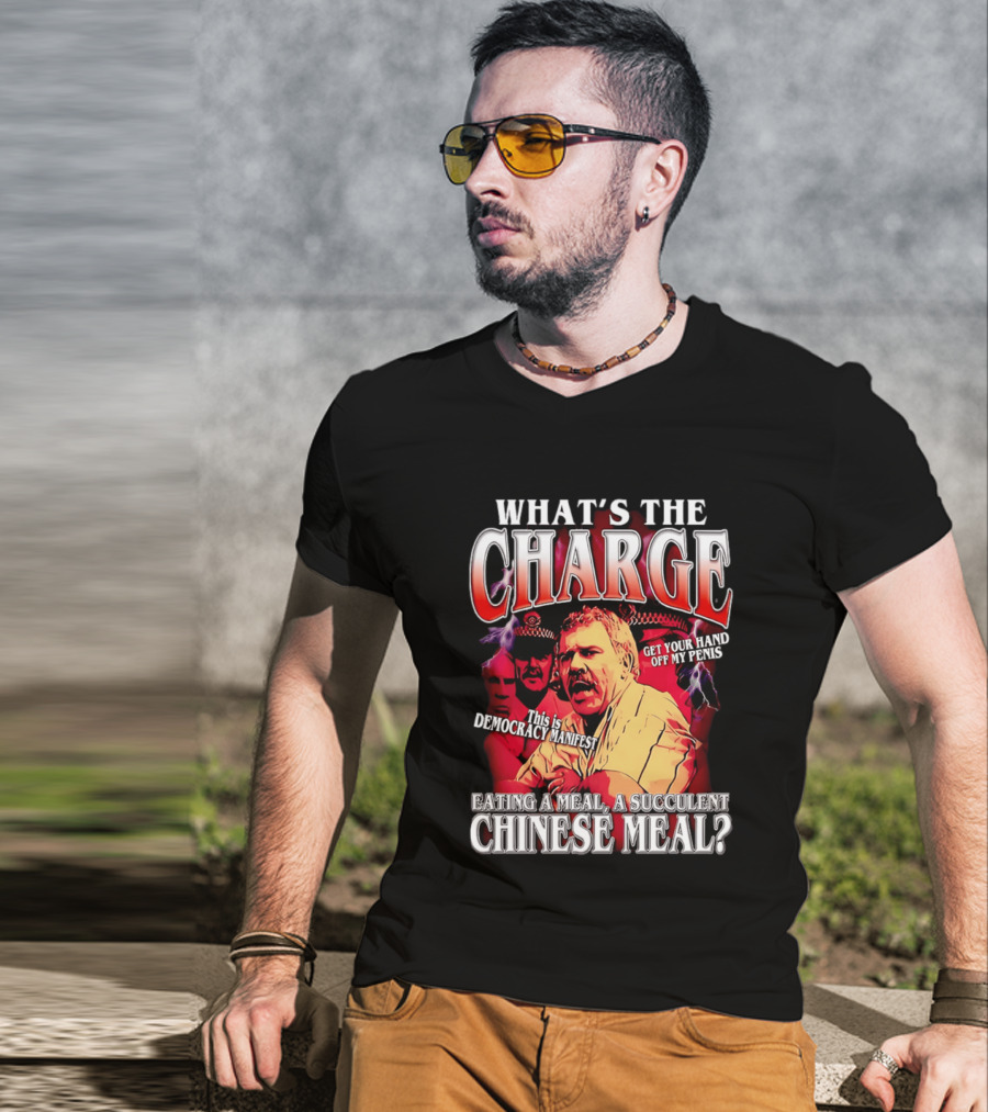 What Is The Charge This Is Democracy Manifest Eating A Meal A Succulent Chinese Meal Get Your Hand Off My Penis T-Shirt