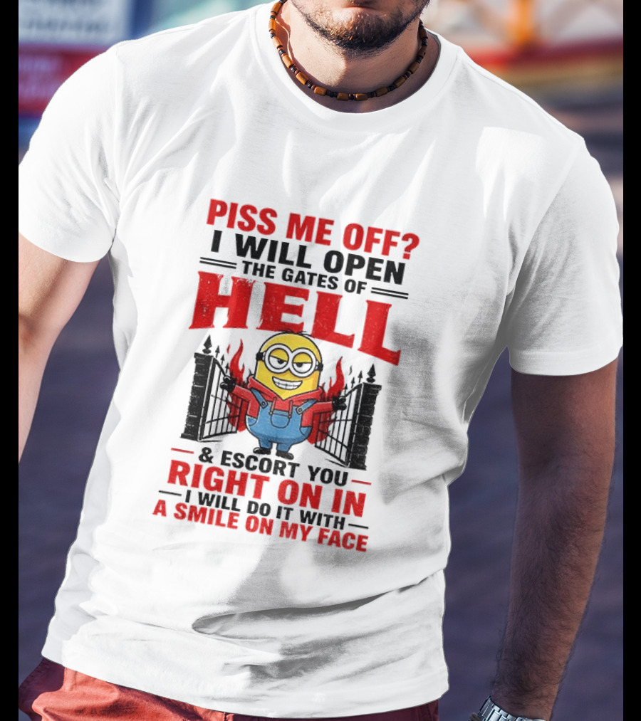 Piss Me Off I Will Open The Gates Of Hell And Escort You Right On In With A Smile On My Face Minion T-Shirt